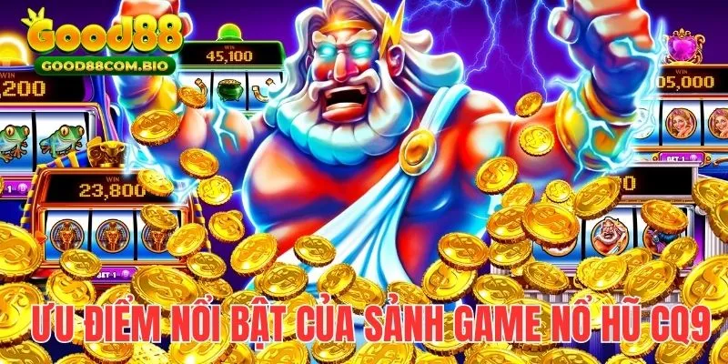 Ưu điểm nổi bật của sảnh game trực tuyến nổ hũ CQ9